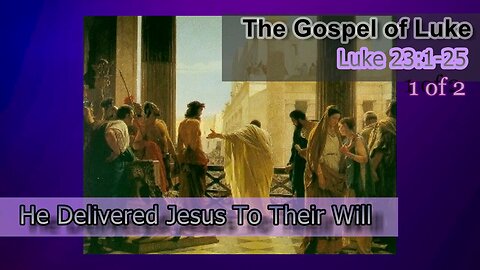 379 He Delivered Jesus To Their Will (Luke 23:1-25) 1 of 2