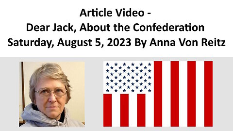 Article Video - Dear Jack, About the Confederation - Saturday, August 5, 2023 By Anna Von Reitz