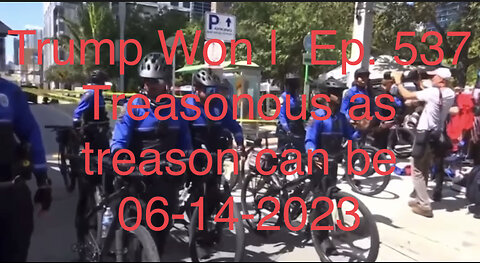 Trump Won | Ep. 537 Treasonous as treason can be 06-14-2023