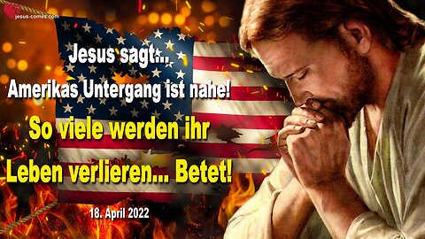 18. April 2022 🇩🇪 JESUS SAGT... Amerikas Untergang ist nahe... So viele werden ihr Leben verlieren, betet
