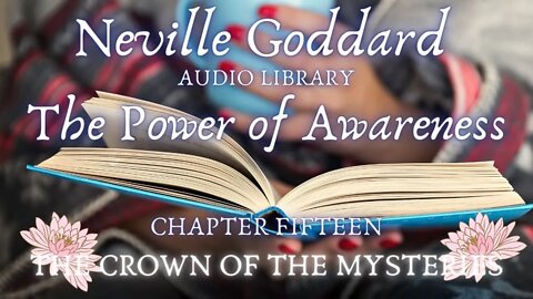 NEVILLE GODDARD THE POWER OF AWARENESS CH 15 THE CROWN OF THE MYSTERIES