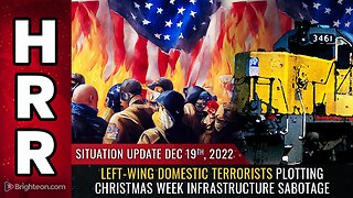Situation Update, 12/19/22 - Left-wing domestic terrorists...
