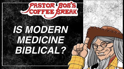 IS MODERN MEDICINE BIBLICAL? / Pastor Bob's Coffee Break