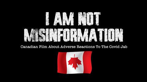 "I AM NOT MISINFORMATION" (Canadian Film About Adverse Reactions To The Covid Jab)