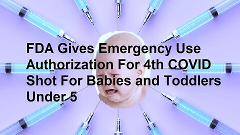 FDA Gives Emergency Use Authorization for 4th Covid Shot For Babies & Toddlers Under Age 5