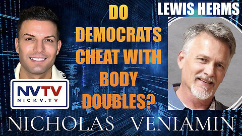 Lewis Herms Discusses If Democrats Cheat With Body Doubles with Nicholas Veniamin