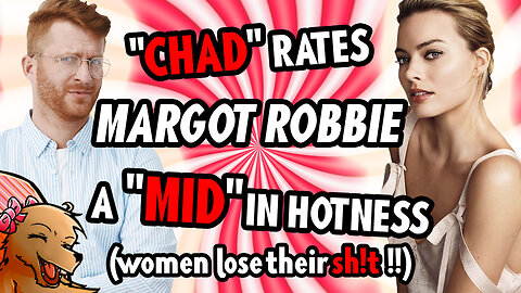 "CHAD" RATES MARGOT ROBBIE A "MID" IN HOTNESS!!