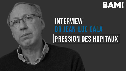Interview BAM! de Jean-Luc Gala - Pression des hopitaux