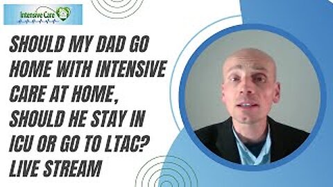 Should my dad go home with INTENSIVE CARE AT HOME, should he stay in ICU or go to LTAC? Live stream