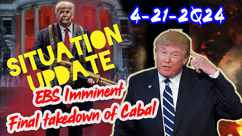 Situation Update 4/21/2Q24 ~ EBS Imminent - Final takedown of Cabal