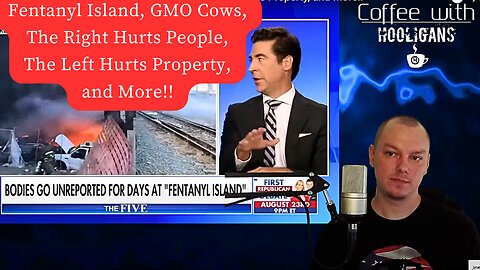 Fentanyl Island, GMO Cows, The Right Hurts People and The Left Hurts Property, and More!!