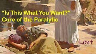 "IS THIS WHAT YOU WANT?" - Cure of the Paralytic (Lenten Reflection, Day 24)
