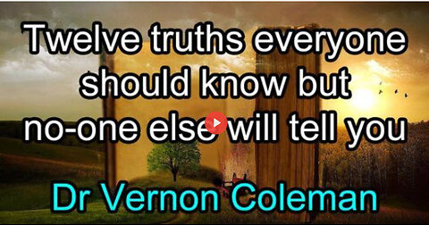Dr Vernon Coleman - Twelve truths everyone should know but no-one else will tell you