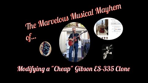 Modifying a Gibson ES-335 Clone - Part 1 (The Marvelous Musical Mayhem of...)