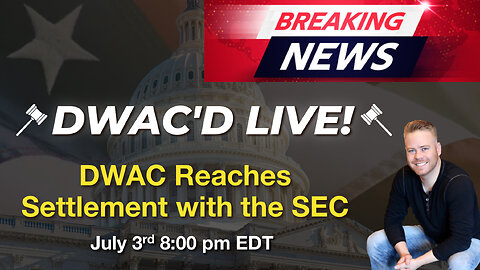 DWAC'D Live! Episode 60: DWAC Reaches a Settlement with the SEC