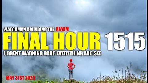 FINAL HOUR 1515 - URGENT WARNING DROP EVERYTHING AND SEE - WATCHMAN SOUNDING THE ALARM