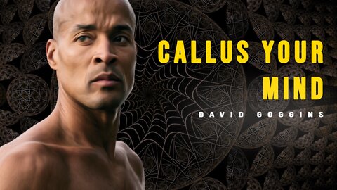 David Goggins - How To 'Callus Your Mind' And Do The Impossible