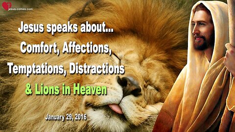 Jan 29, 2016 ❤️ Jesus speaks about Comfort, Affections, Temptations, Distractions and Lions in Heaven
