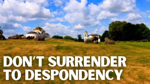 Don’t Surrender to Despondency, by Abbot Tryphon