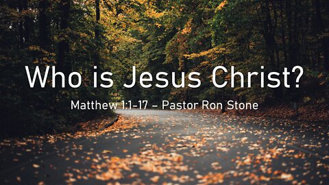 2022-10-09 - Matthew 1:1-17 - Who is Jesus Christ? - Pastor Ron
