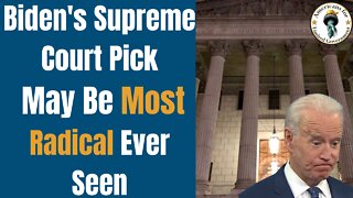 Biden's Supreme Court Pick May Be Most Radical We Have Ever Seen