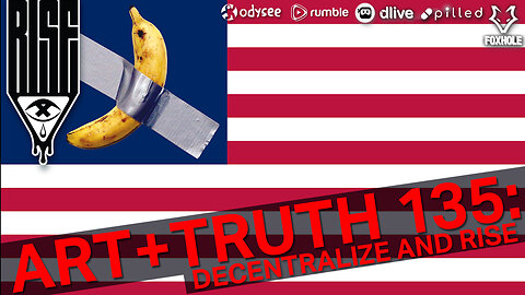 ART + TRUTH // EP. 135 // DECENTRALIZE AND RISE