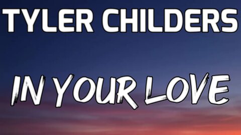 🎵 TYLER CHILDERS - IN YOUR LOVE (LYRICS)