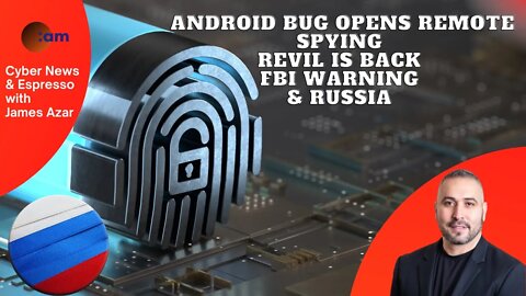 Android Bug opens remote spying, REvil is back, FBI Warning for ICS & Farmers & Russia's cyberwar