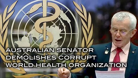 Australian Senator Demolishes Corrupt World Health Organization