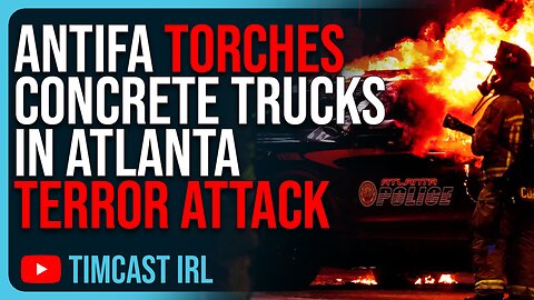 Antifa TORCHES Concrete Trucks In Atlanta Terror Attack, The DOJ Is BIASED