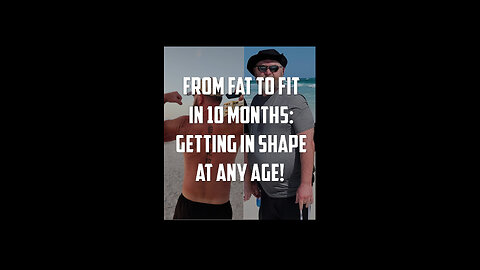From fat to fit in 10 months: Getting in shape at any age!