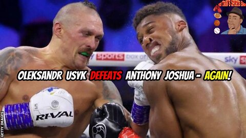 Usyk Defeats Anthony Joshua - AGAIN!!