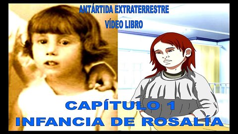 CAPÍTULO 1 - LA INFANCIA DE ROSALÍA / ANTÁRTIDA EXTRATERRESTRE