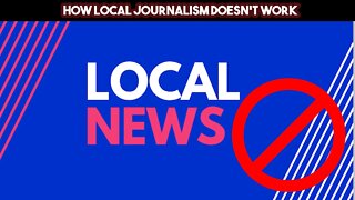 How Local Journalism Doesn't Work
