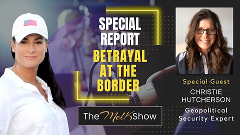 Mel K & Christie Hutcherson | Special Report: Betrayal at the Border | 12-27-22