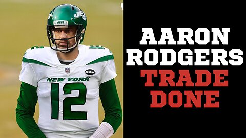 Aaron Rodgers Trade to the Jets Done Deal Pending QB Approval