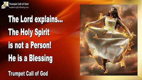 April 19, 2005 🎺 The Lord explains... The Holy Spirit is not a Person, He is a Blessing