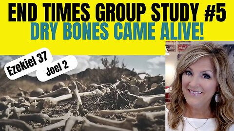 End Times Bible Study # 5 Ezekiel 37 Dry Bones, Joel 2 Army 9-4-23