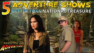 Ep13 - 5 Adventure Shows Better Than National Treasure