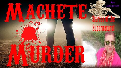 Machete Murder | Burial in a Shallow Grave | Stories of the Supernatural