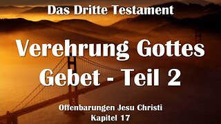 Das vollkommene Gebet & Anbetung in Geist und Wahrheit ❤️ Das Dritte Testament Kapitel 17-2