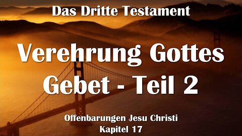 Das vollkommene Gebet & Anbetung in Geist und Wahrheit ❤️ Das Dritte Testament Kapitel 17-2