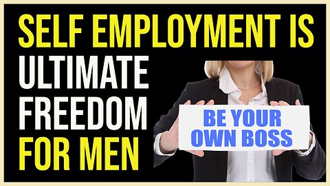 Self Employment is Ultimate Freedom for Men