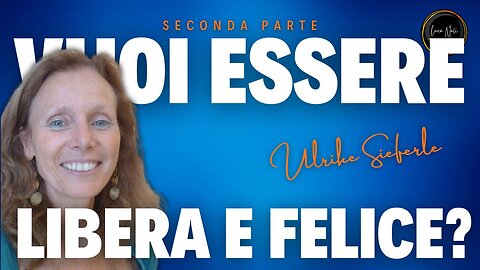 SECONDA PARTE VUOI ESSERE LIBERO E FELICE Ulrike Sieferle