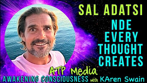 Near Death Experience Sal Adatsi How Thoughts Create Life with KAren Swain