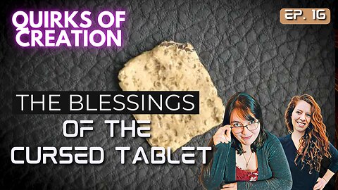 The Blessings of the Cursed Tablet - Quirks of Creation Ep. 16