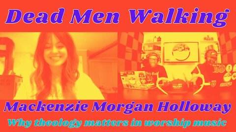 Dead Men Walking Podcast with Mackenzie Morgan Holloway: Why theology matters in worship music