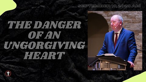 "The Danger of an Unforgiving Heart" | Pastor Ron Russell