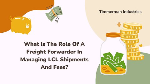 What Is The Role Of A Freight Forwarder In Managing LCL Shipments And Fees?
