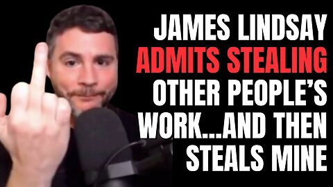 ABSOLUTE PROOF that James Lindsay STEALS my work - he admits stealing openly before using my words